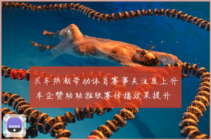 买车热潮带动体育赛事关注度上升 车企赞助助推联赛传播效果提升