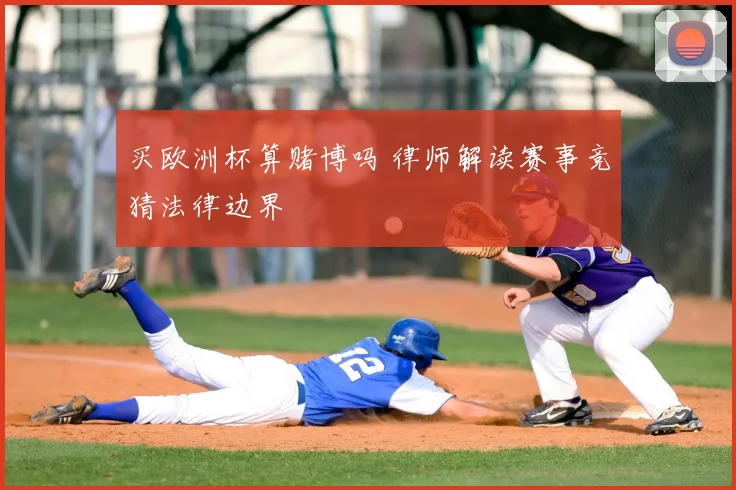 买欧洲杯算赌博吗 律师解读赛事竞猜法律边界