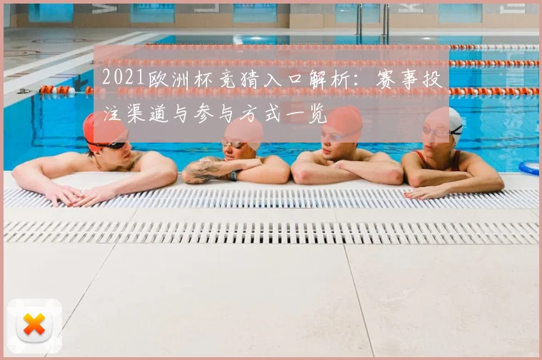 2021欧洲杯竞猜入口解析：赛事投注渠道与参与方式一览