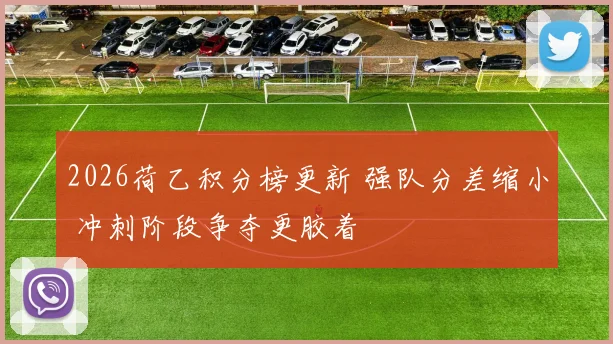 2026荷乙积分榜更新 强队分差缩小 冲刺阶段争夺更胶着