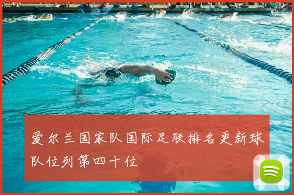 爱尔兰国家队国际足联排名更新球队位列第四十位