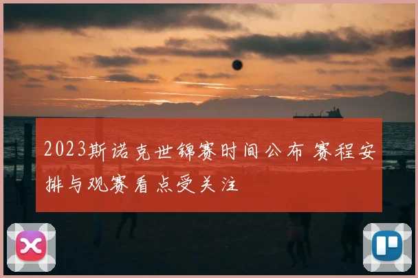 2023斯诺克世锦赛时间公布 赛程安排与观赛看点受关注