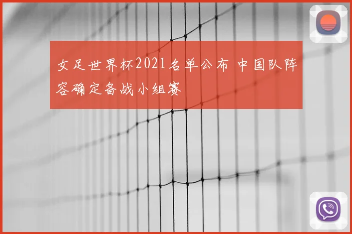 女足世界杯2021名单公布 中国队阵容确定备战小组赛