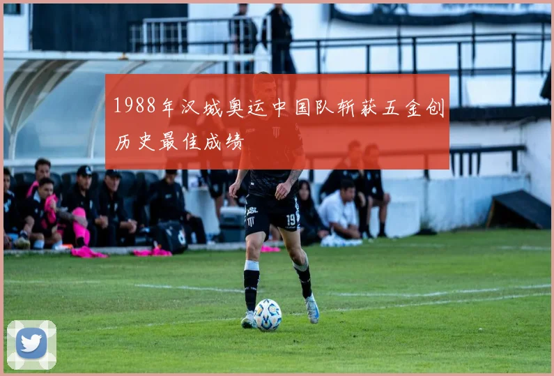1988年汉城奥运中国队斩获五金创历史最佳成绩