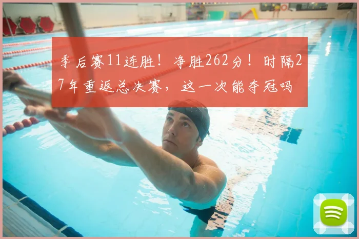季后赛11连胜！净胜262分！时隔27年重返总决赛，这一次能夺冠吗