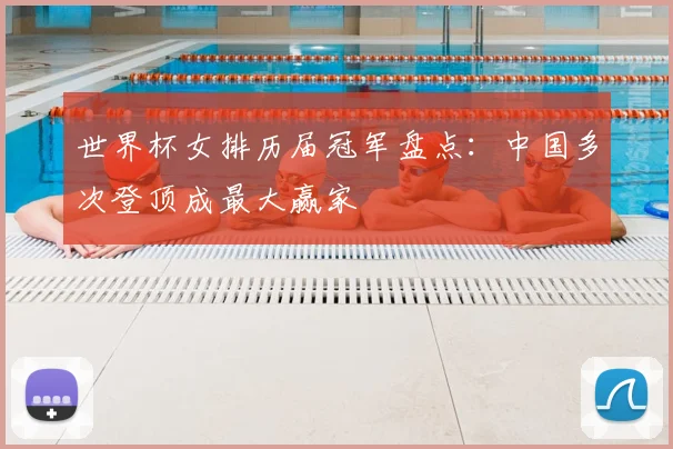 世界杯女排历届冠军盘点：中国多次登顶成最大赢家